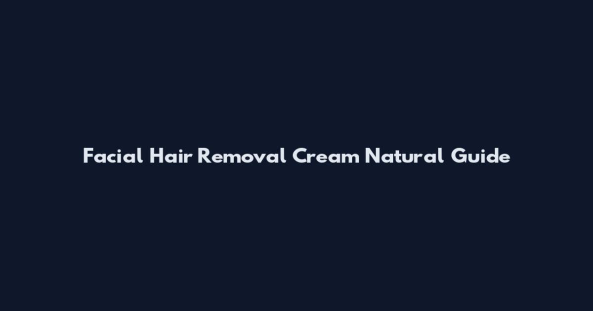 Facial Hair Removal Cream Natural Guide