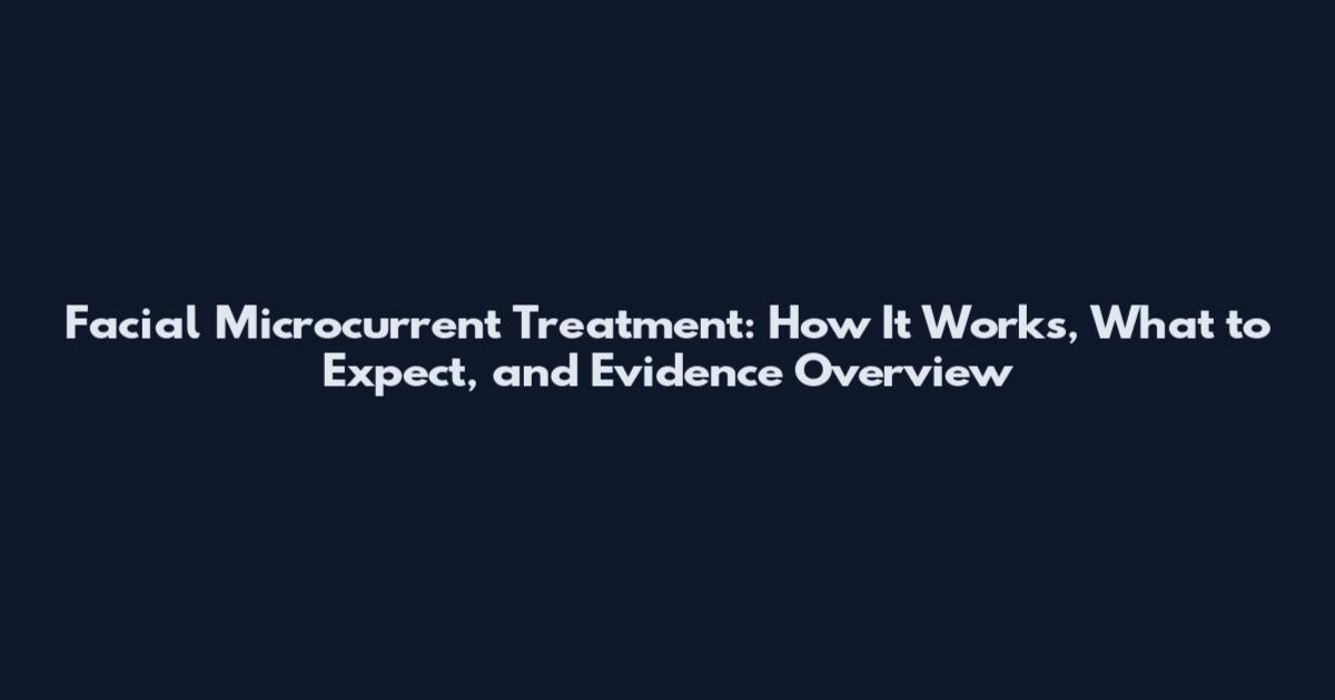 Facial Microcurrent Treatment: How It Works, What to Expect, and Evidence Overview