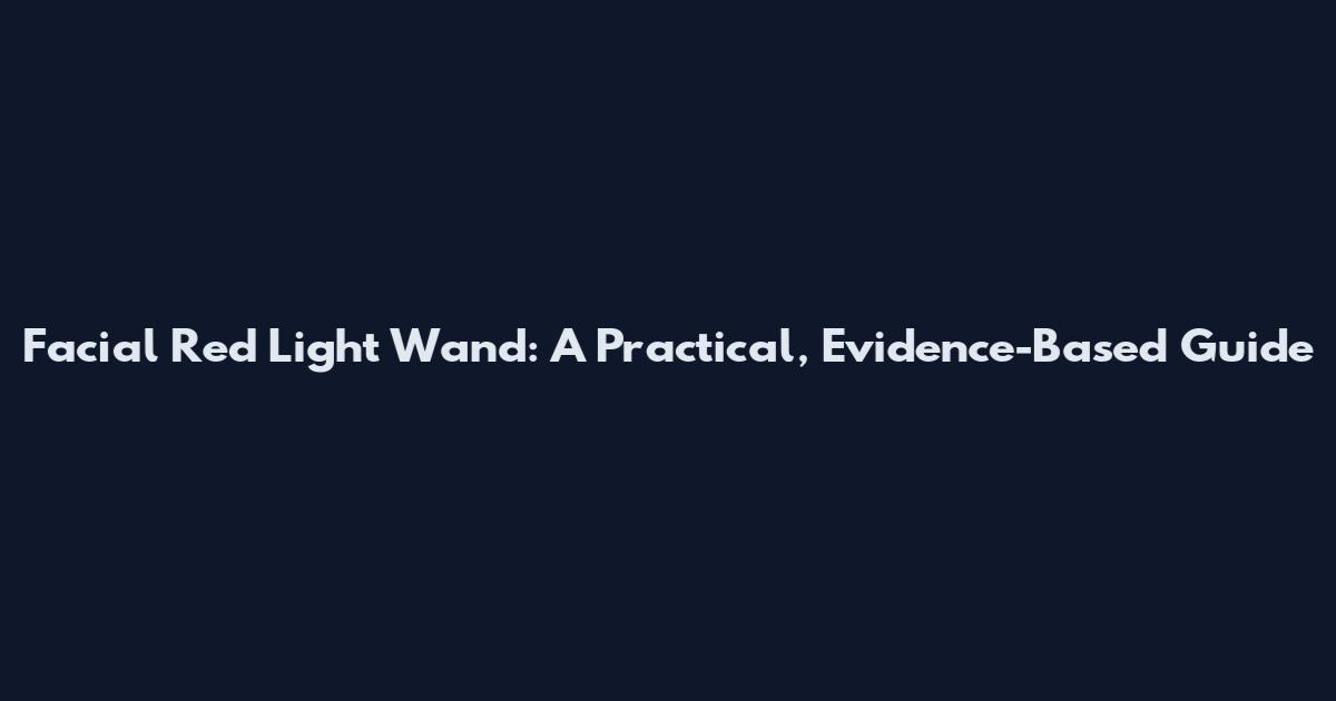Facial Red Light Wand: A Practical, Evidence-Based Guide