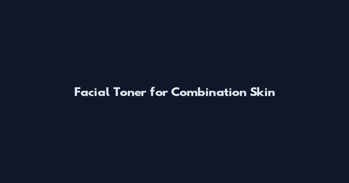 Facial Toner for Combination Skin