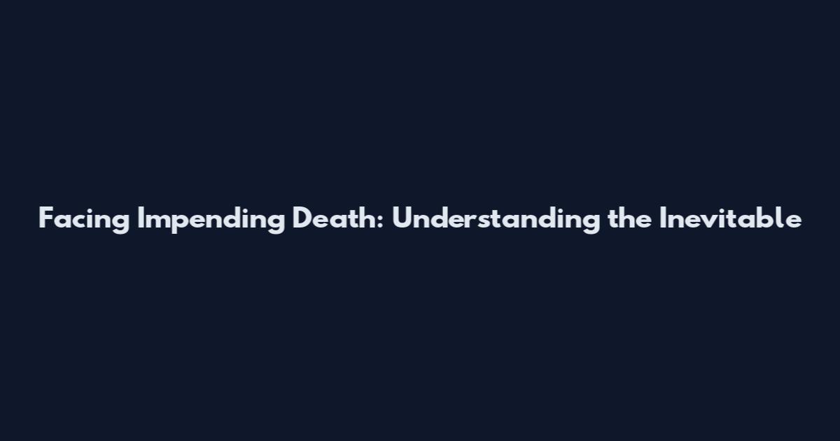 Facing Impending Death: Understanding the Inevitable