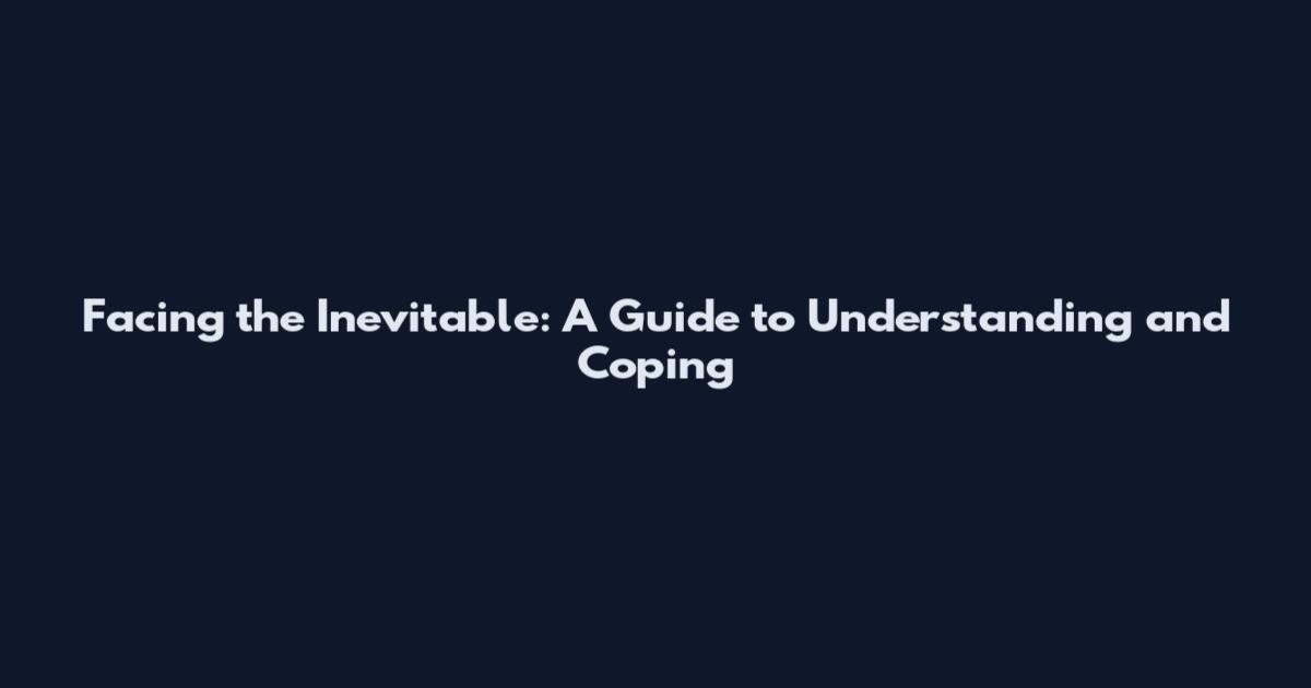 Facing the Inevitable: A Guide to Understanding and Coping
