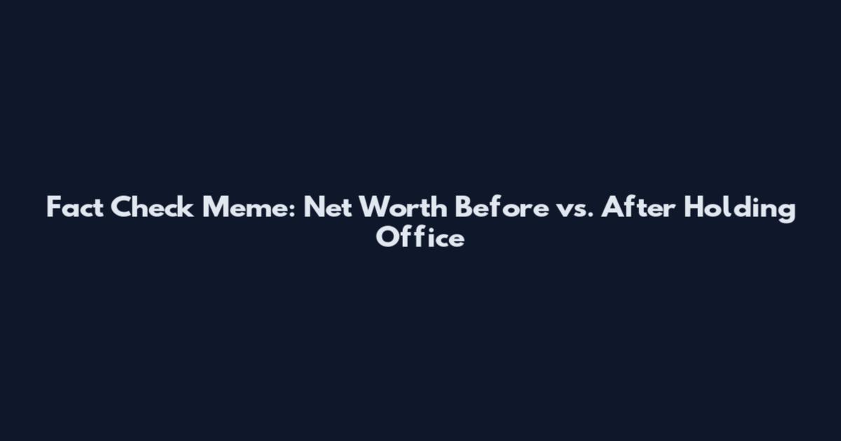 Fact Check Meme: Net Worth Before vs. After Holding Office