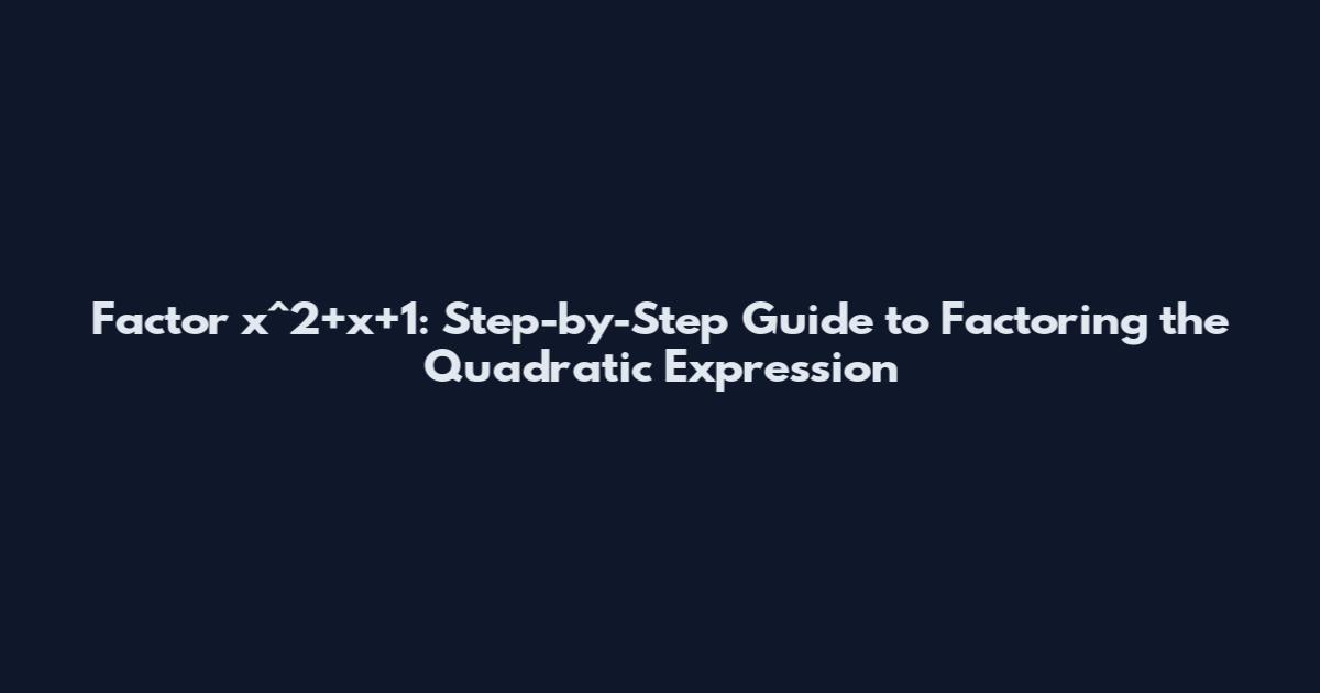 Factor x^2+x+1: Step-by-Step Guide to Factoring the Quadratic Expression