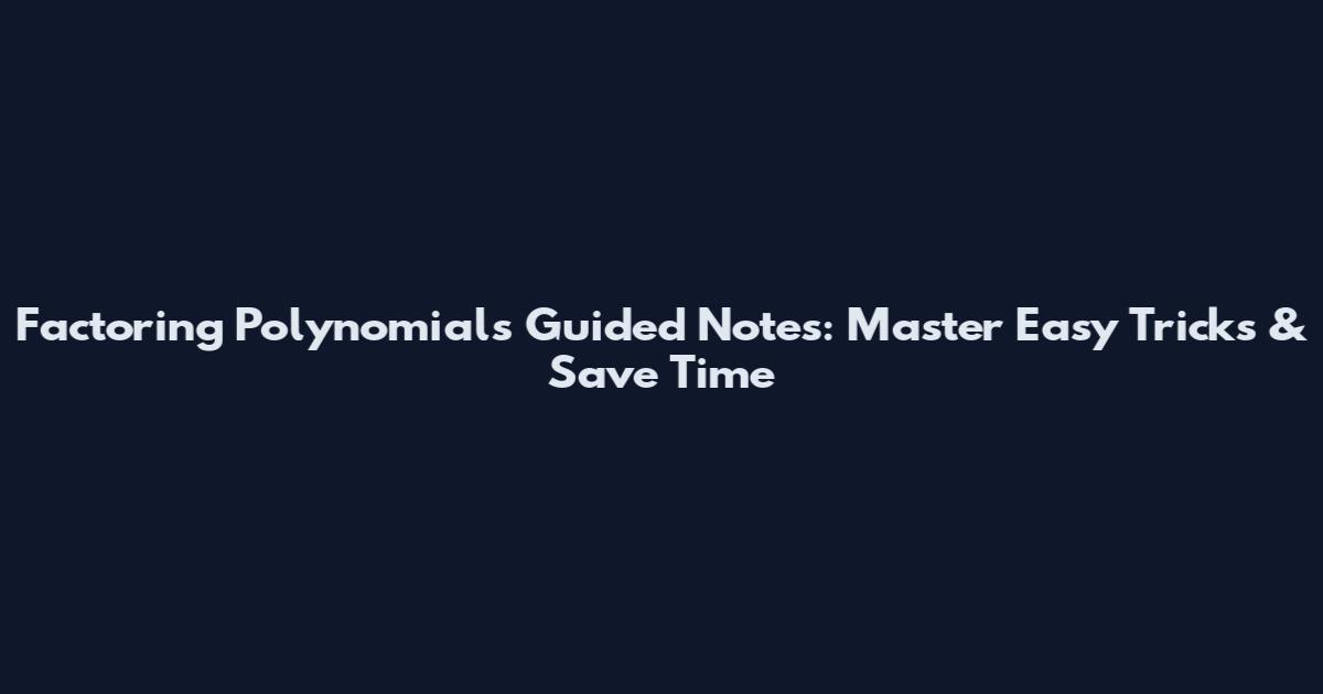 Factoring Polynomials Guided Notes: Master Easy Tricks & Save Time