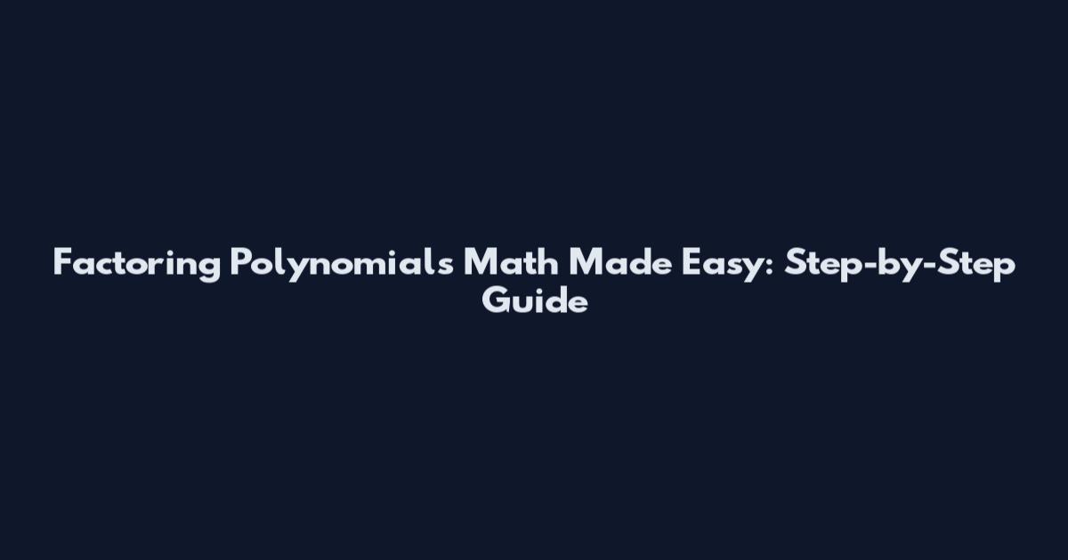 Factoring Polynomials Math Made Easy: Step-by-Step Guide