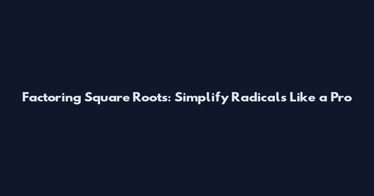 Factoring Square Roots: Simplify Radicals Like a Pro
