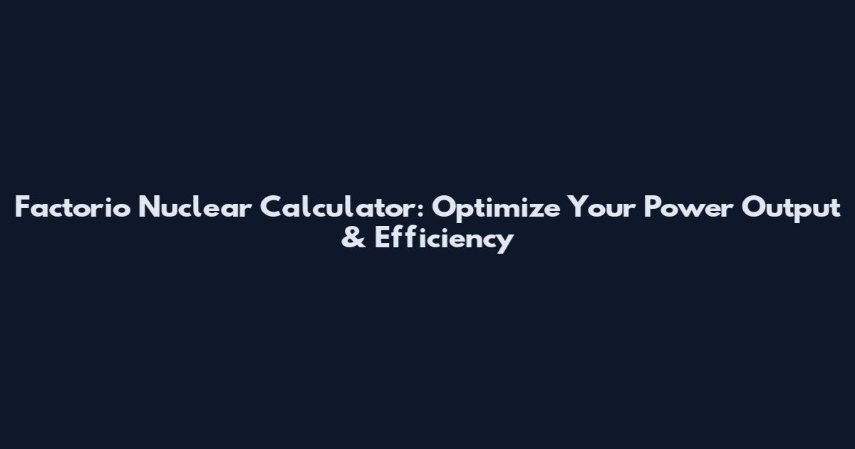 Factorio Nuclear Calculator: Optimize Your Power Output & Efficiency