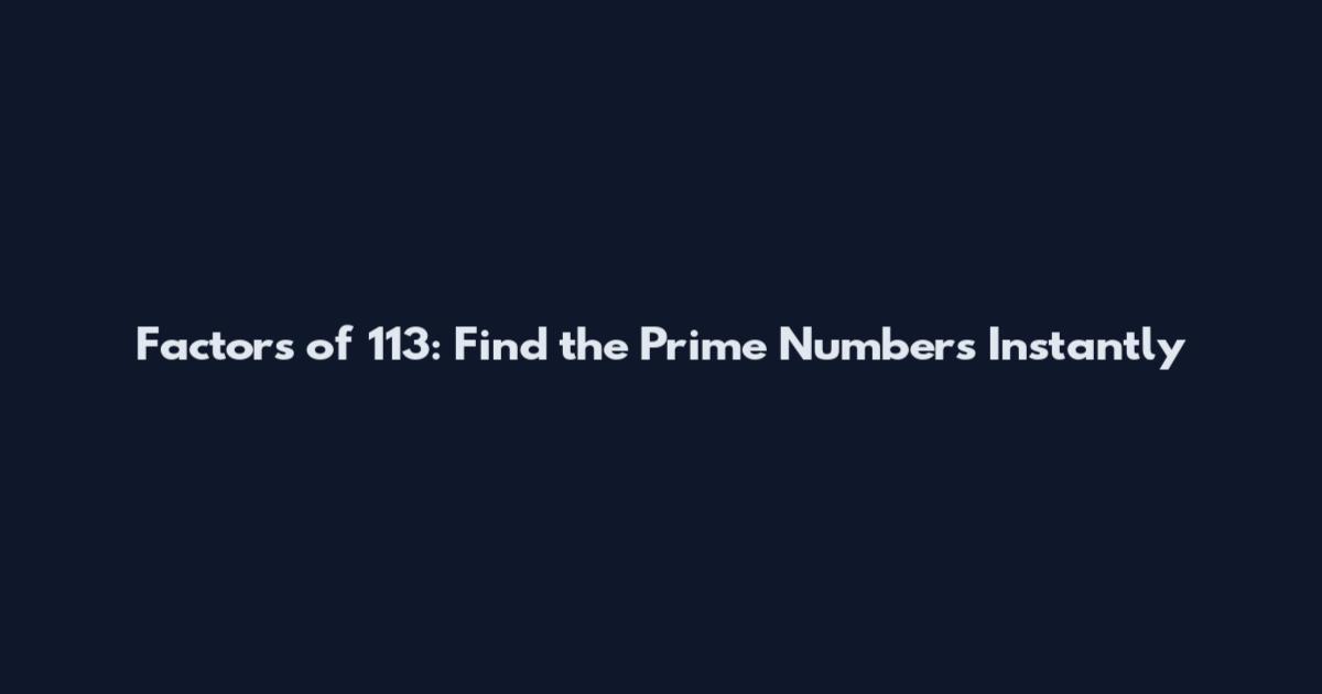 Factors of 113: Find the Prime Numbers Instantly