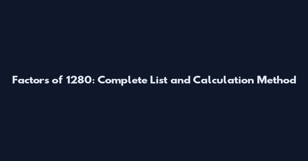 Factors of 1280: Complete List and Calculation Method