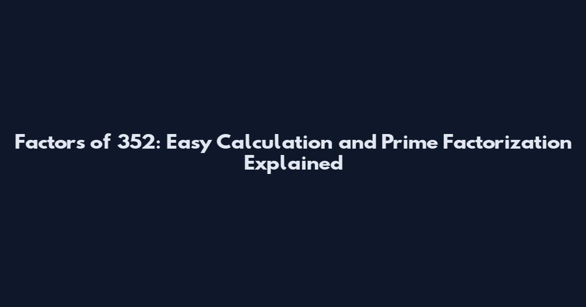 Factors of 352: Easy Calculation and Prime Factorization Explained
