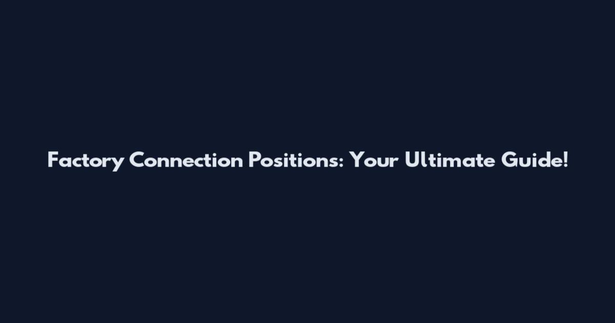 Factory Connection Positions: Your Ultimate Guide!