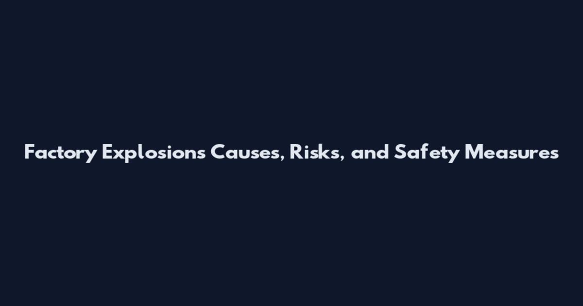 Factory Explosions Causes, Risks, and Safety Measures