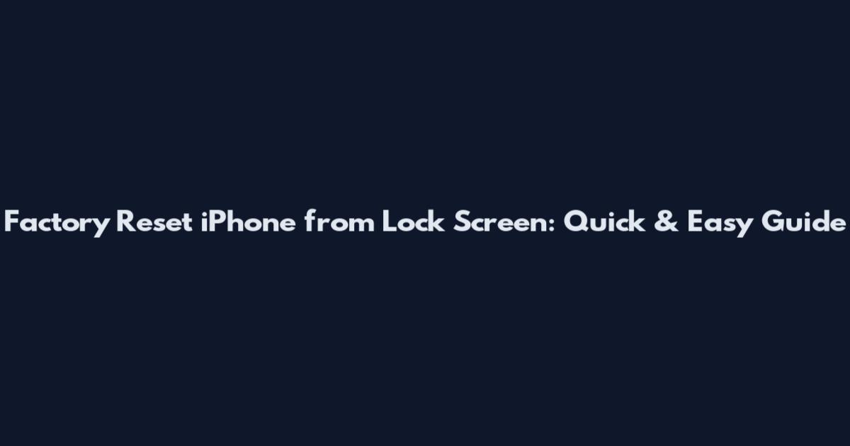 Factory Reset iPhone from Lock Screen: Quick & Easy Guide