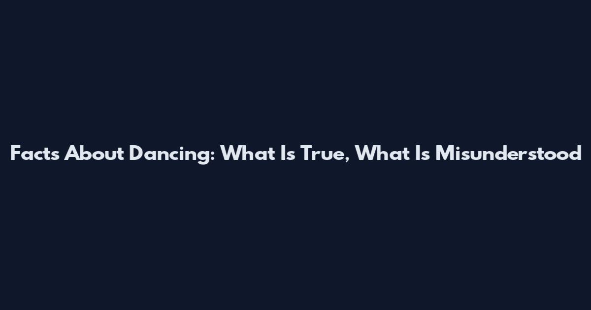 Facts About Dancing: What Is True, What Is Misunderstood