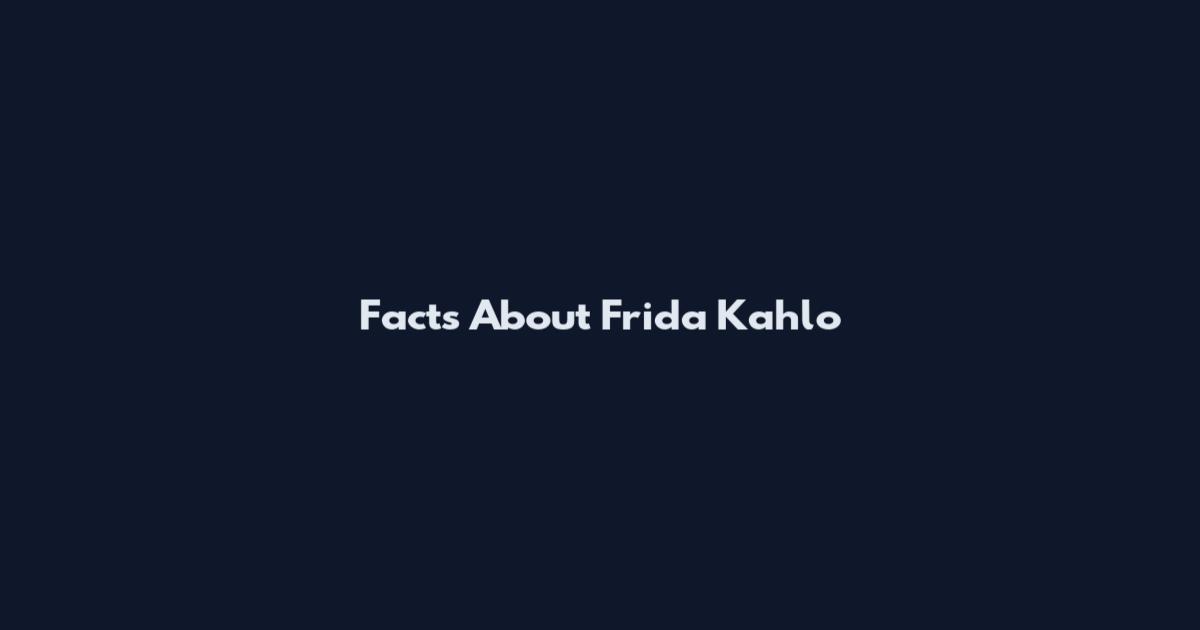 Facts About Frida Kahlo