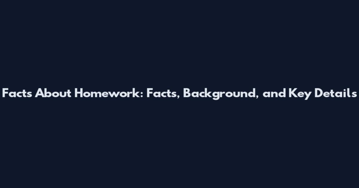 Facts About Homework: Facts, Background, and Key Details