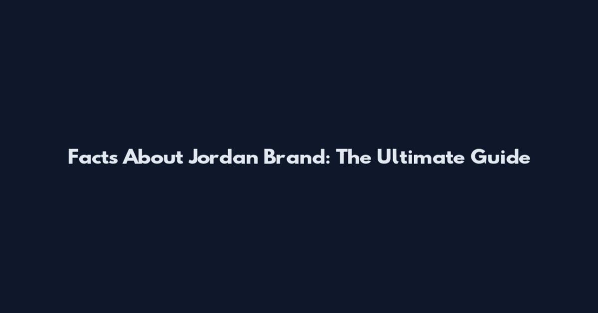 Facts About Jordan Brand: The Ultimate Guide