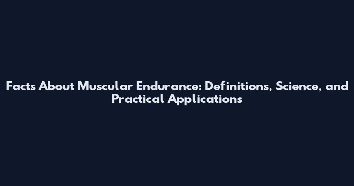 Facts About Muscular Endurance: Definitions, Science, and Practical Applications