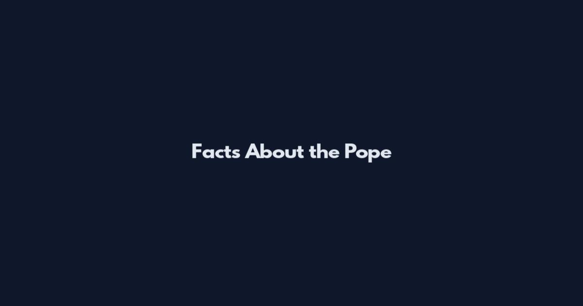 Facts About the Pope