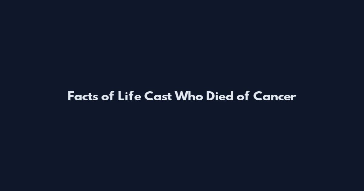 Facts of Life Cast Who Died of Cancer
