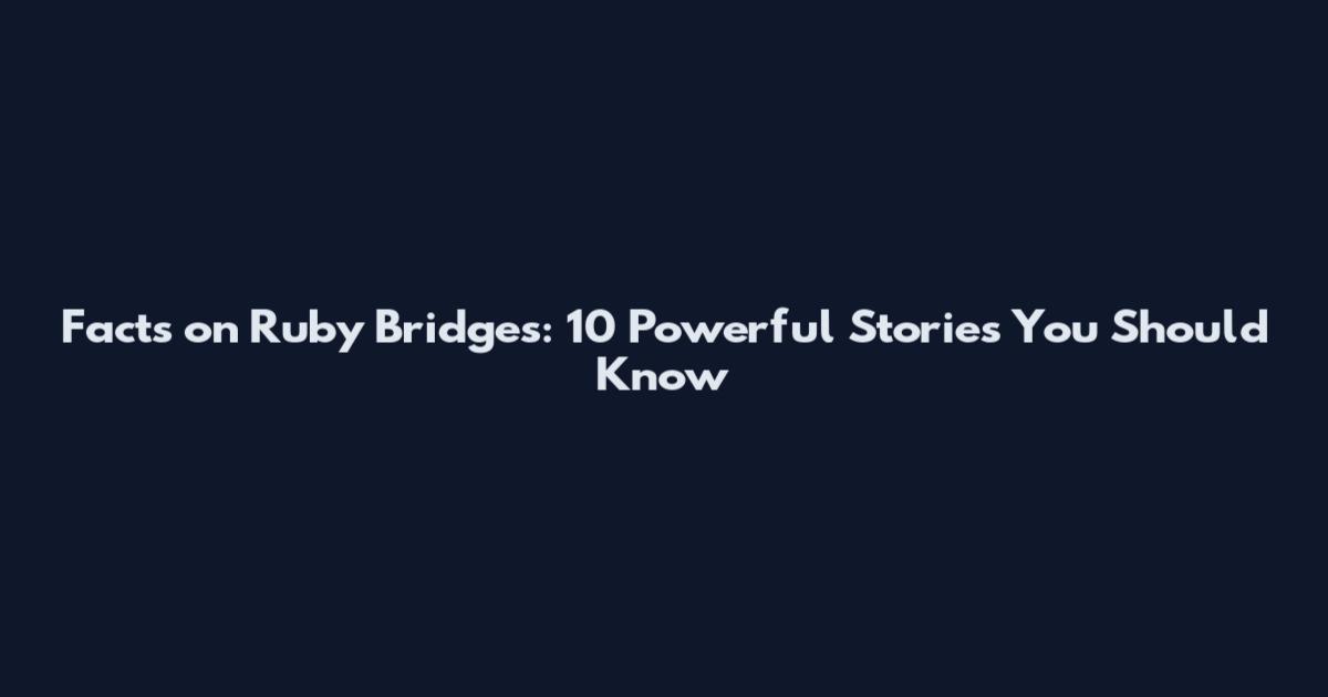Facts on Ruby Bridges: 10 Powerful Stories You Should Know