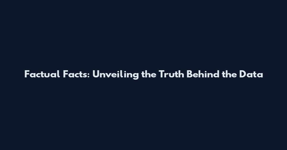 Factual Facts: Unveiling the Truth Behind the Data