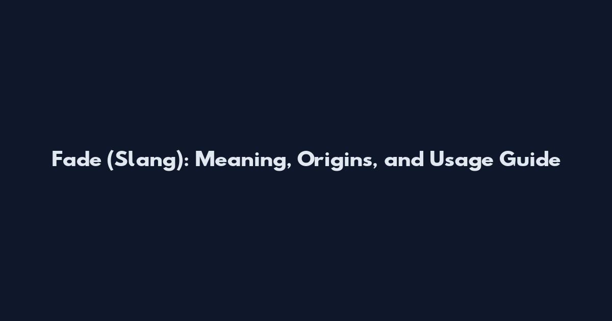 Fade (Slang): Meaning, Origins, and Usage Guide