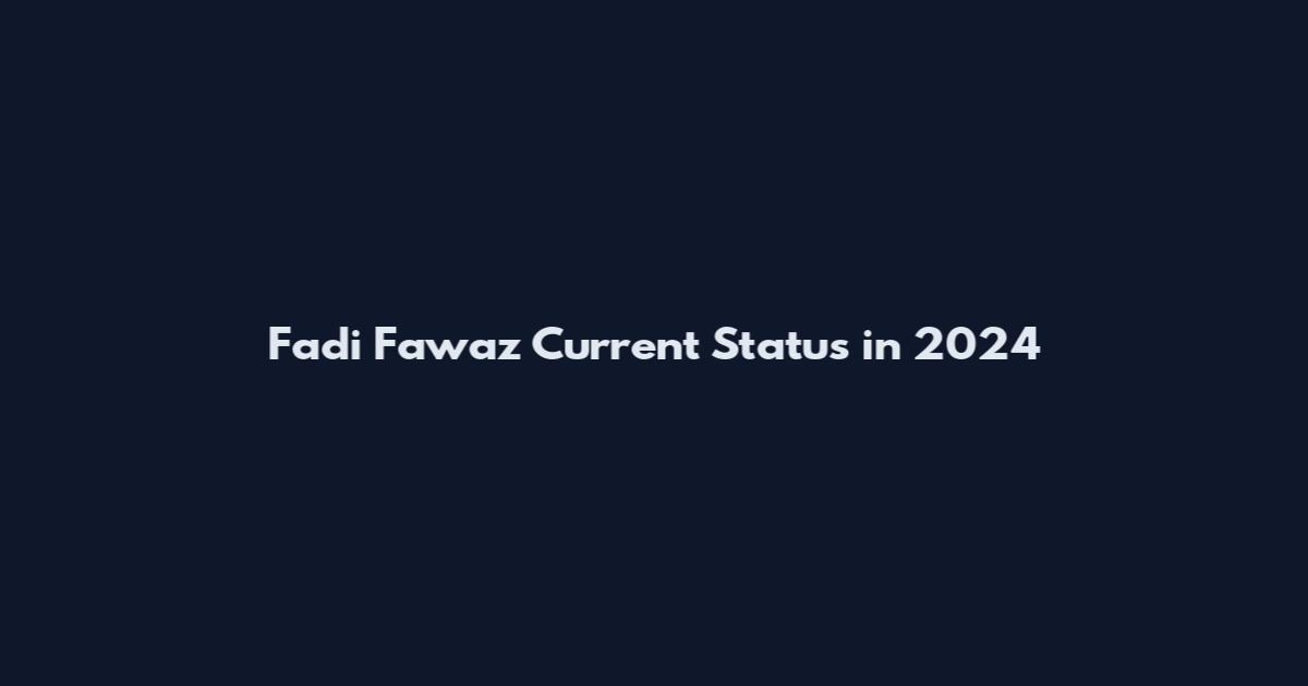 Fadi Fawaz Current Status in 2024