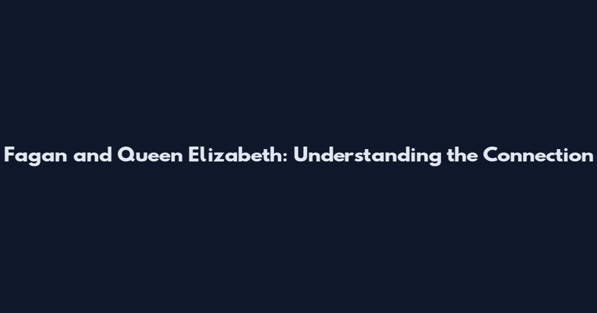 Fagan and Queen Elizabeth: Understanding the Connection