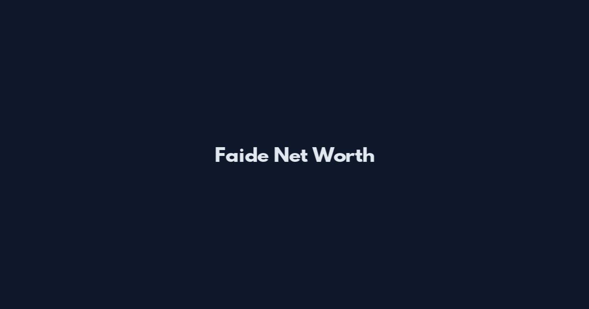 Faide Net Worth
