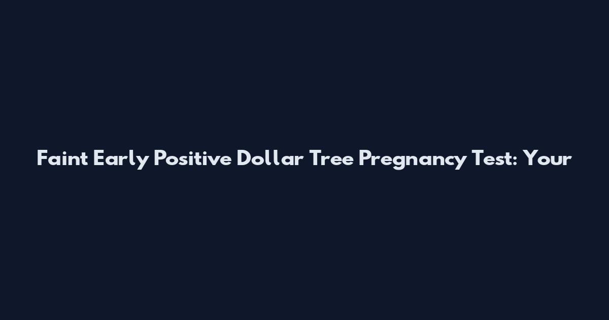 Faint Early Positive Dollar Tree Pregnancy Test: Your