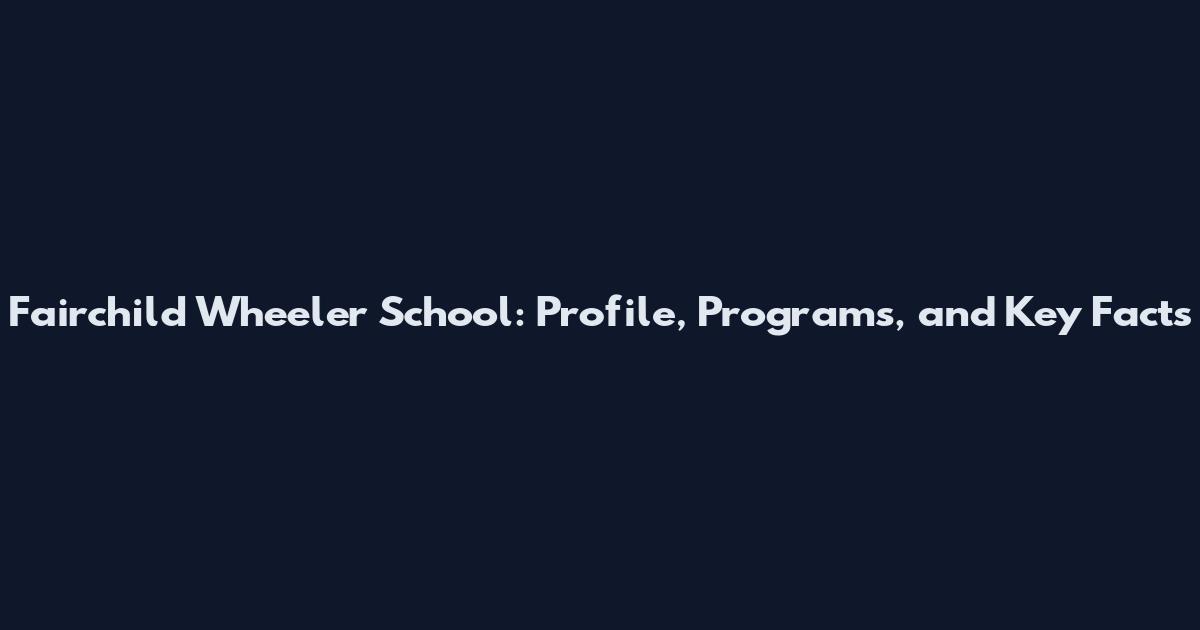 Fairchild Wheeler School: Profile, Programs, and Key Facts
