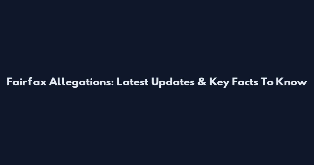 Fairfax Allegations: Latest Updates & Key Facts To Know