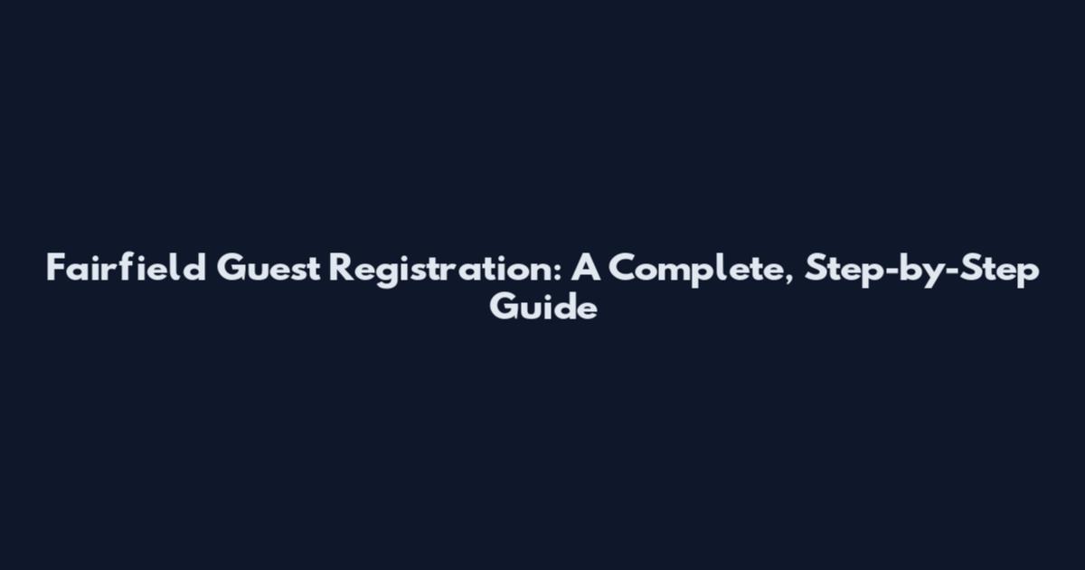 Fairfield Guest Registration: A Complete, Step-by-Step Guide