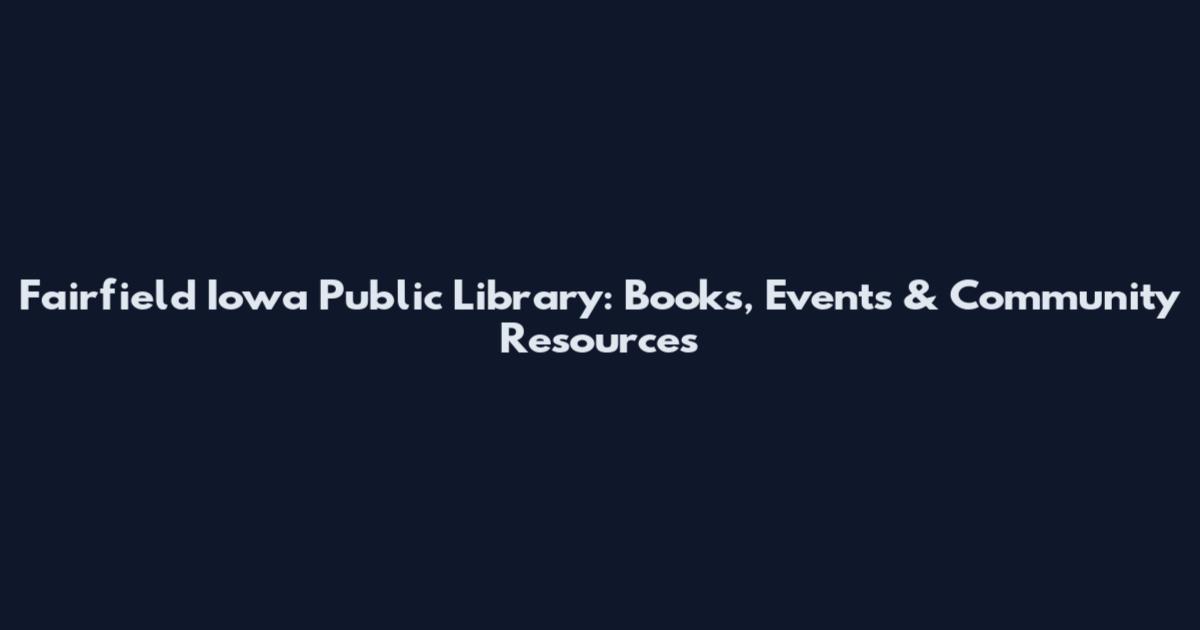 Fairfield Iowa Public Library: Books, Events & Community Resources