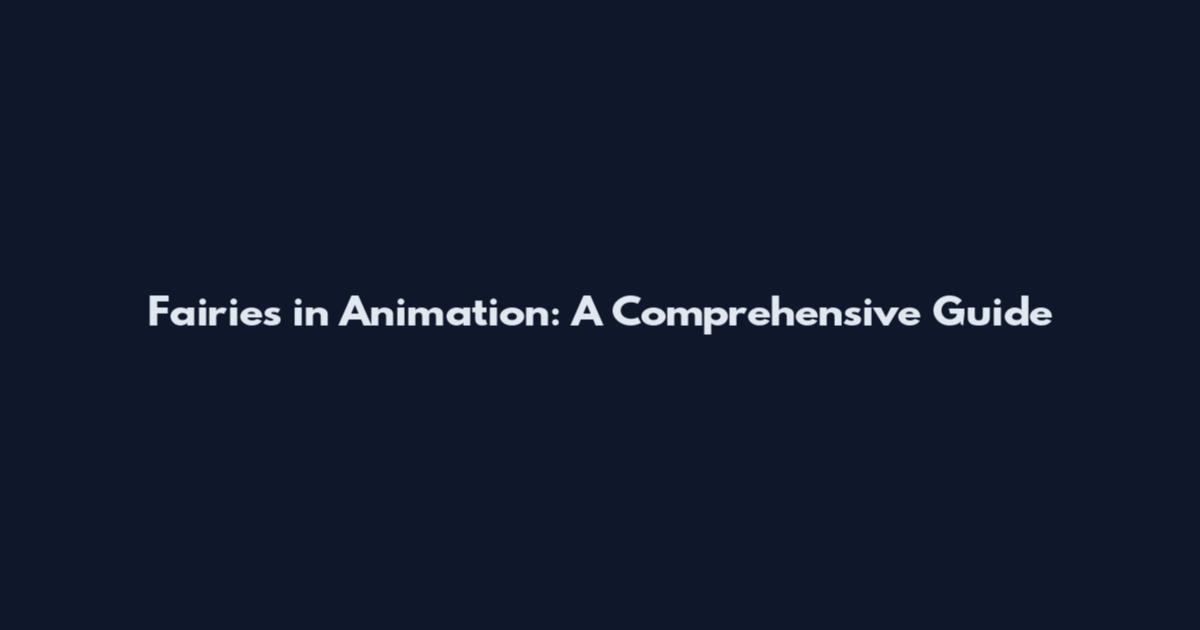 Fairies in Animation: A Comprehensive Guide