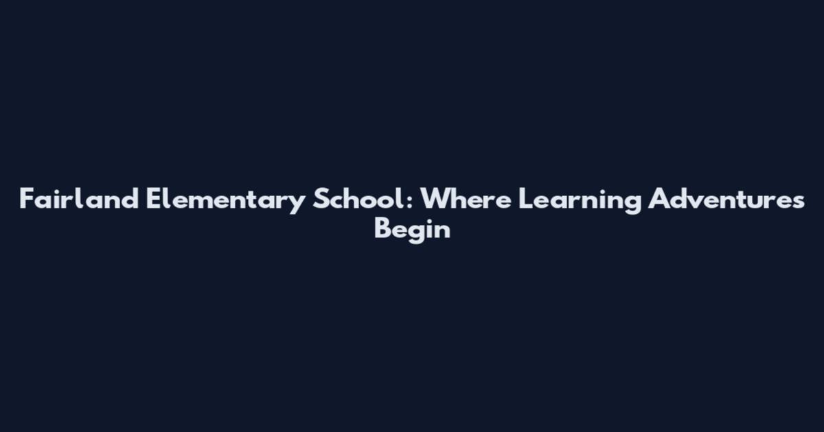 Fairland Elementary School: Where Learning Adventures Begin