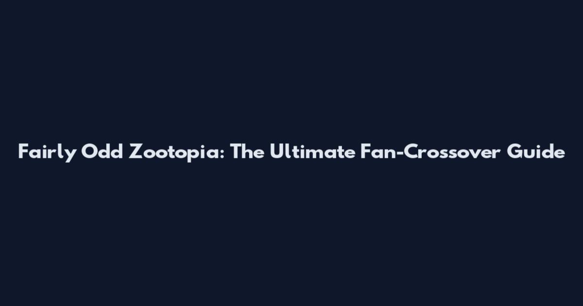 Fairly Odd Zootopia: The Ultimate Fan-Crossover Guide
