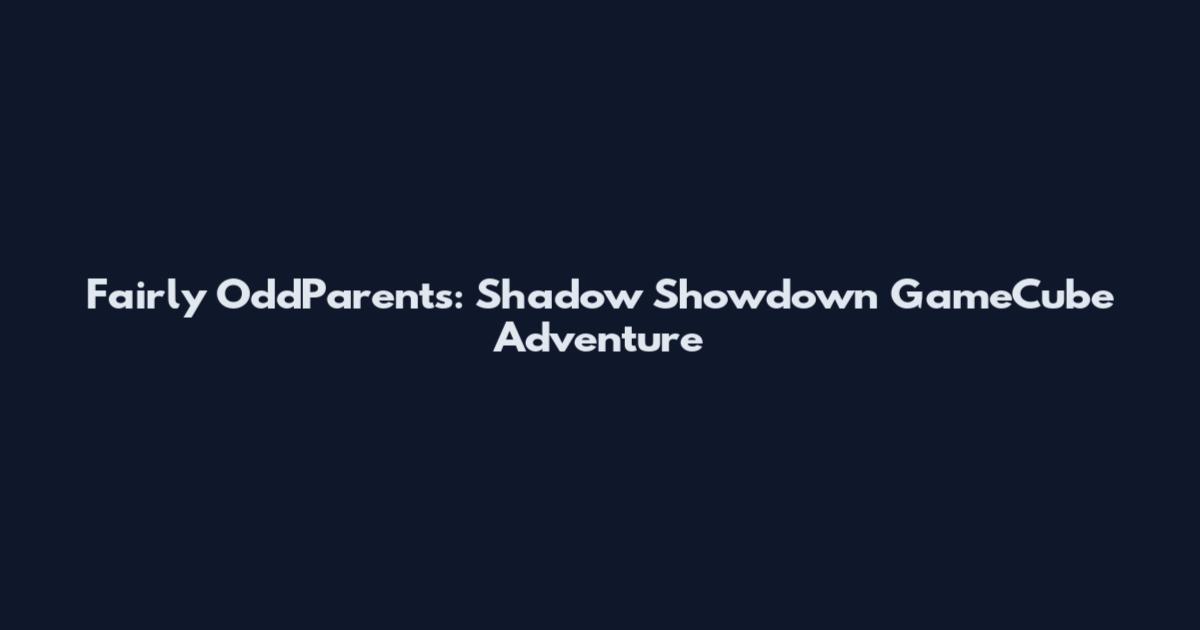 Fairly OddParents: Shadow Showdown GameCube Adventure