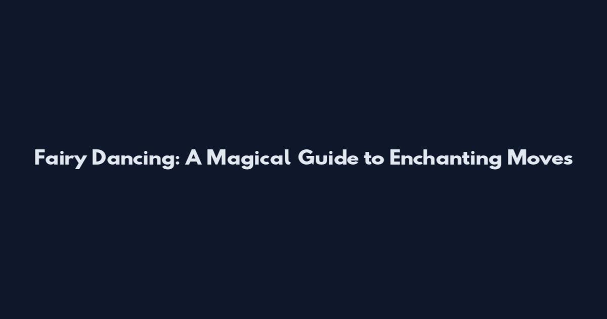 Fairy Dancing: A Magical Guide to Enchanting Moves