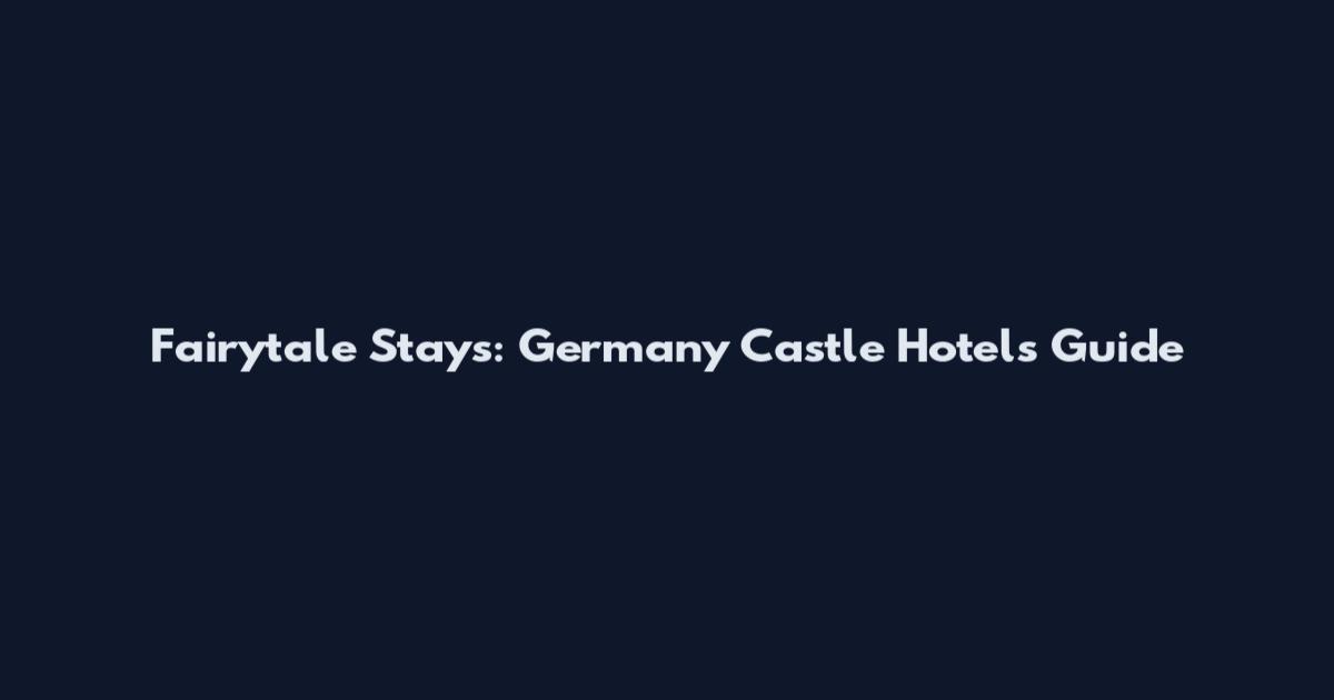 Fairytale Stays: Germany Castle Hotels Guide