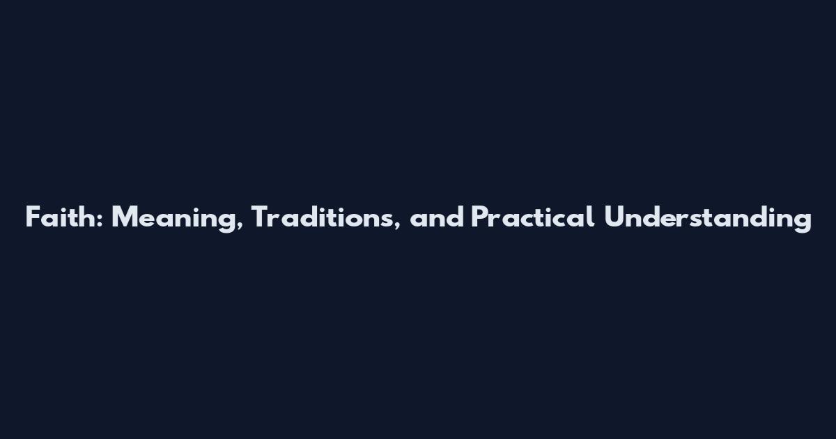 Faith: Meaning, Traditions, and Practical Understanding