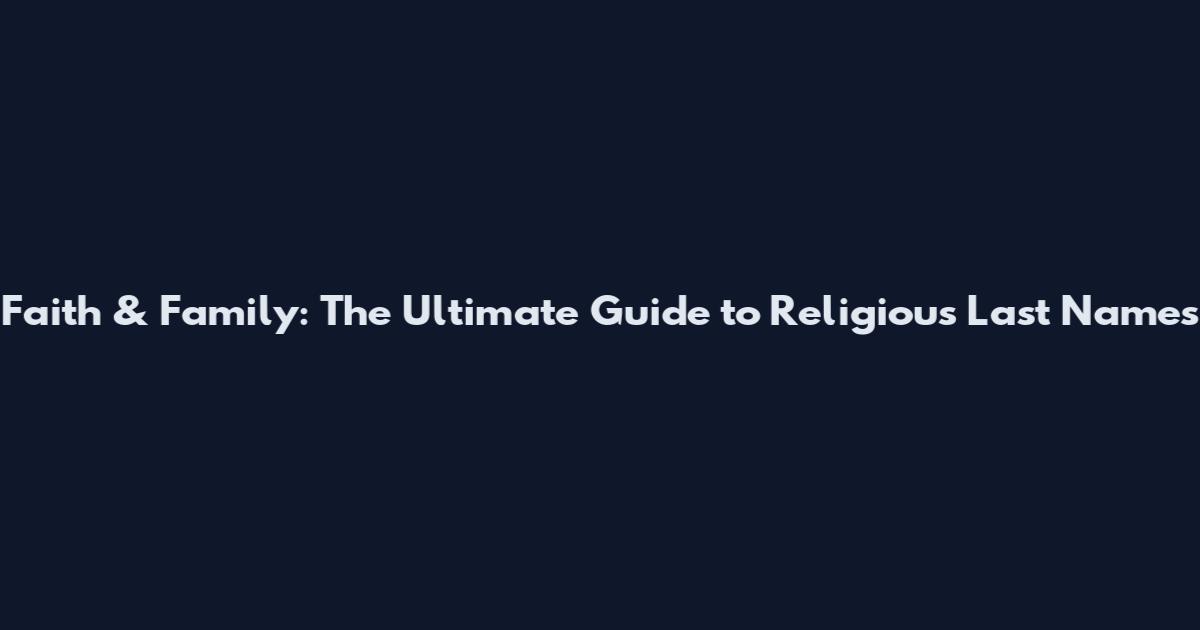 Faith & Family: The Ultimate Guide to Religious Last Names