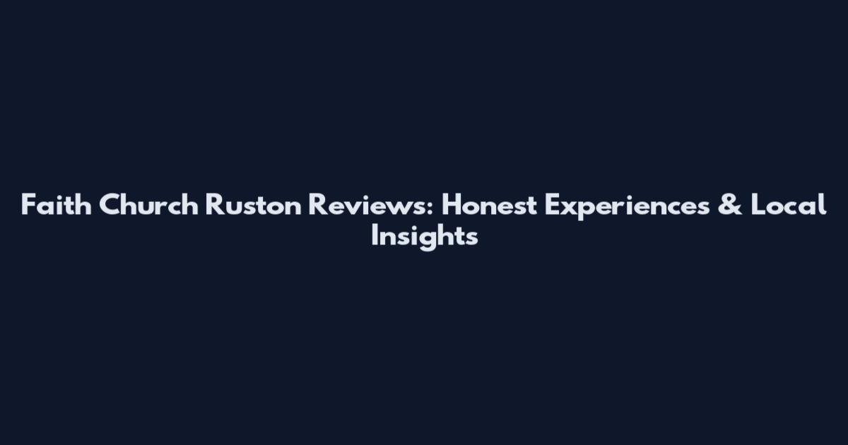 Faith Church Ruston Reviews: Honest Experiences & Local Insights