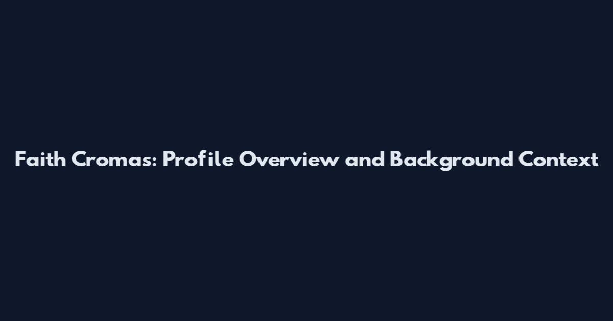 Faith Cromas: Profile Overview and Background Context