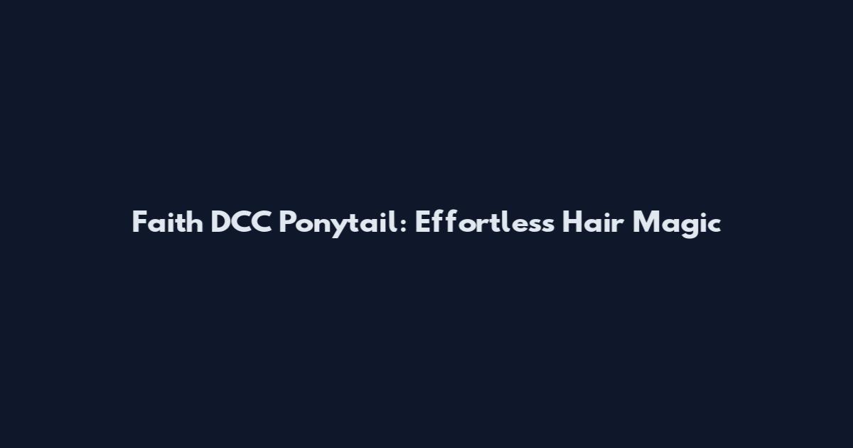Faith DCC Ponytail: Effortless Hair Magic