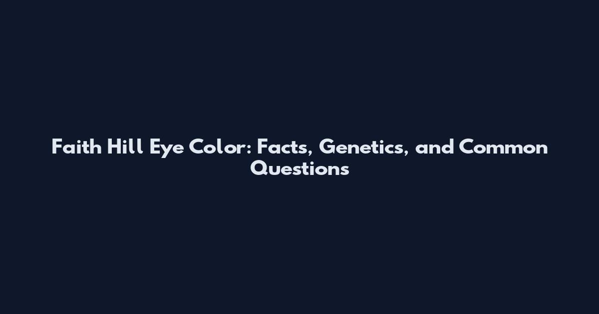 Faith Hill Eye Color: Facts, Genetics, and Common Questions