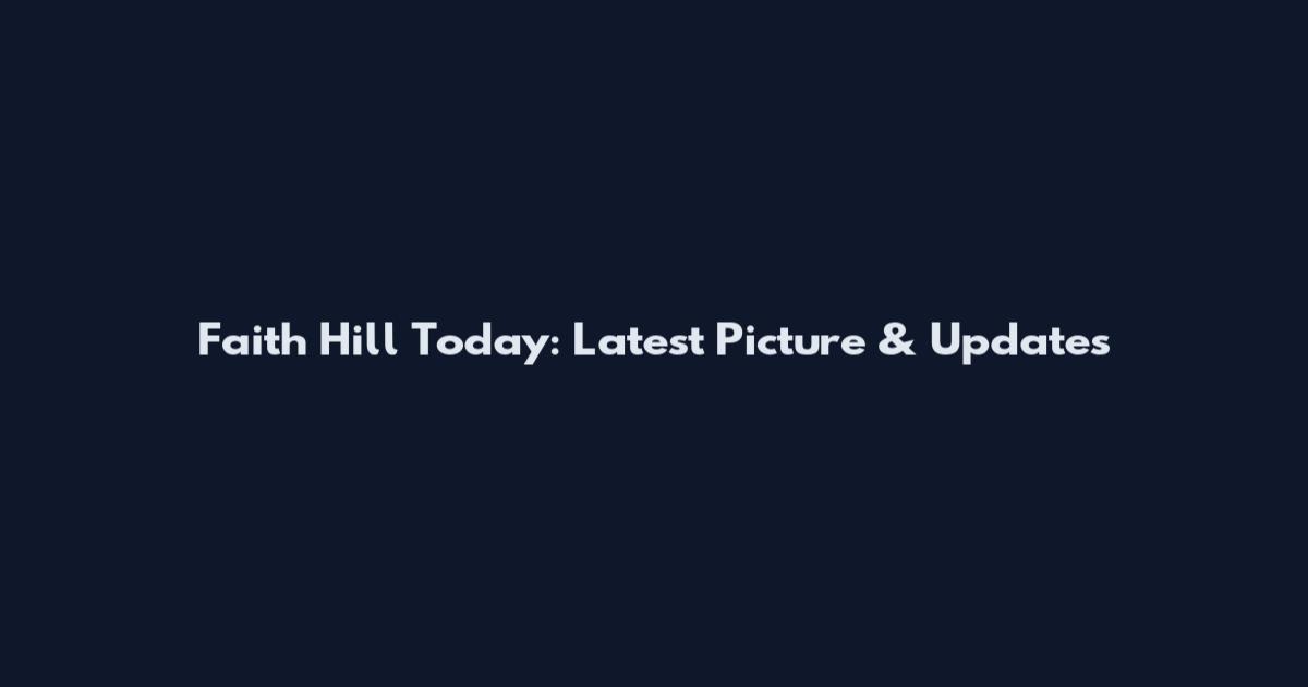 Faith Hill Today: Latest Picture & Updates