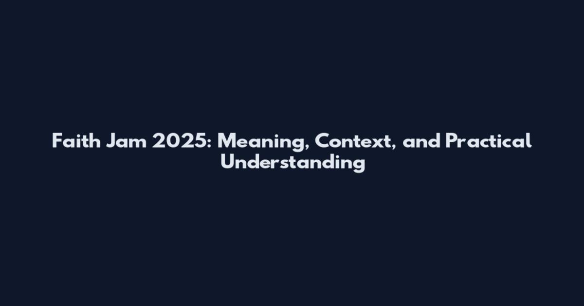Faith Jam 2025: Meaning, Context, and Practical Understanding